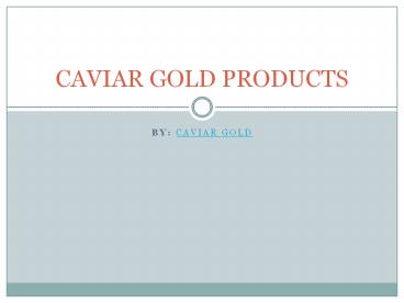 CAVIAR GOLD PRODUCTS