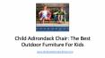 Child Adirondack Chair: The Best Outdoor Furniture For Kids PowerPoint PPT Presentation