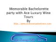 Memorable Bachelorette party with Ace Luxury Wine Tours PowerPoint PPT Presentation