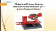 Global and chinese bearing induction heater industry, 2017 market research report PowerPoint PPT Presentation