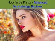 How To Be Pretty - Advanced Dermatology Reviews