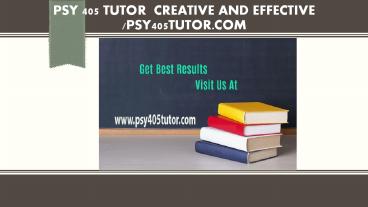 PSY 405 TUTOR  Creative and Effective /psy405tutor.com