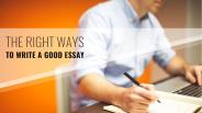 The Right Ways To Write A Good Essay
