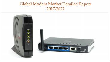 Global Modem Market Detailed Report 2017-2022