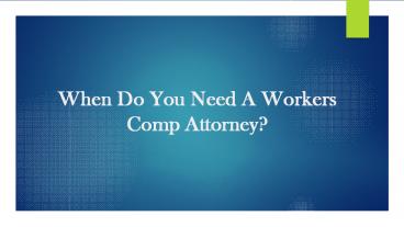 When Do You Need A Workers Comp Attorney?
