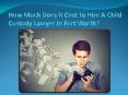How Much Does It Cost To Hire A Child Custody Lawyer In Fort Worth? PowerPoint PPT Presentation