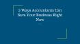 2 Ways Accountants Can Save Your Business Right Now PowerPoint PPT Presentation