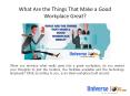 What Are the Things That Make a Good Workplace Great? PowerPoint PPT Presentation