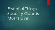 Essential Things a Security Guard must have