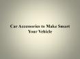 Car Accessories to Make Smart Your Vehicle PowerPoint PPT Presentation
