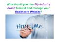 Why should you hire My Industry Brand to build and manage your Healthcare Website PowerPoint PPT Presentation