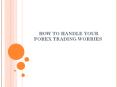 How to Handle your Forex Trading Worries PowerPoint PPT Presentation