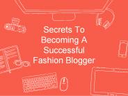 Secrets To Becoming A Successful Fashion Blogger