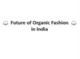Future of Organic Fashion in India PowerPoint PPT Presentation