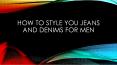 How to Style You Jeans and Denims for Men PowerPoint PPT Presentation