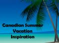 Canadian Summer Vacation Inspiration PowerPoint PPT Presentation