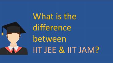 What is the difference between IIT JEE & IIT JAM exam?