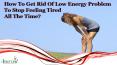 How To Get Rid Of Low Energy Problem To Stop Feeling Tired All The Time? PowerPoint PPT Presentation