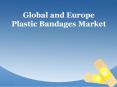Global and Europe Plastic Bandages Market Analysis and Outlook to 2022 PowerPoint PPT Presentation