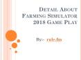 Detail About Farming Simulator 2018 Game Play PowerPoint PPT Presentation