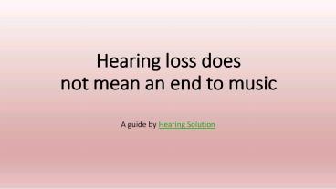 Hearing loss does not mean an end to music