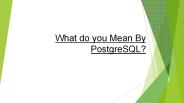 What Do You Mean By PostgreSQL?