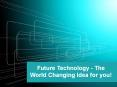 Future technology : ideas about to change our world PowerPoint PPT Presentation