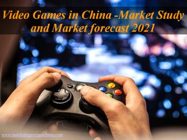 Video Games in China-Market Study and Market forecast 2021