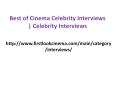 Best of Cinema Celebrity Interviews | Celebrity Interviews PowerPoint PPT Presentation