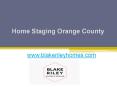 Home Staging Orange County - www.blakerileyhomes.com PowerPoint PPT Presentation