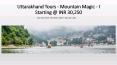 Uttarakhand Tours - Magic Mountain I with SOTC Holidays PowerPoint PPT Presentation