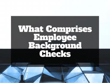 What Comprises Employee Background Checks