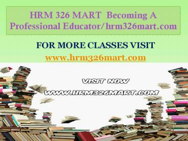 HRM 326 MART  Becoming A Professional Educator/hrm326mart.com