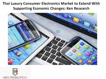 Thai Luxury Consumer Electronics Market to Extend With Supporting Economic Changes: Ken Research