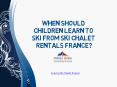 When Should Children Learn To Ski From Ski Chalet Rentals France? PowerPoint PPT Presentation
