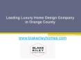 Leading Luxury Home Design Company in Orange County - www.blakerileyhomes.com PowerPoint PPT Presentation