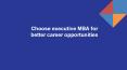 Choose executive MBA for better career opportunities PowerPoint PPT Presentation