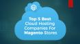 Top 5 Best Cloud Hosting Companies For Magento Stores PowerPoint PPT Presentation
