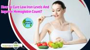 How To Cure Low Iron Levels And Improve Hemoglobin Count?