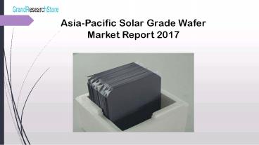 Asia pacific solar grade wafer market report 2017