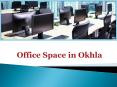 Office Space in Okhla with the perfect environment and budget PowerPoint PPT Presentation