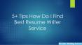 5+ Tips How Do I Find Best Resume Writer Service PowerPoint PPT Presentation