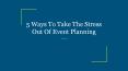5 Ways To Take The Stress Out Of Event Planning PowerPoint PPT Presentation