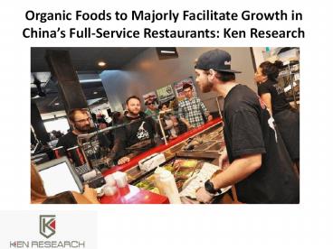 Organic Foods to Majorly Facilitate Growth in China’s Full-Service Restaurants: Ken Research