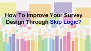 How Skip Logic Makes Survey Experience Much Better?