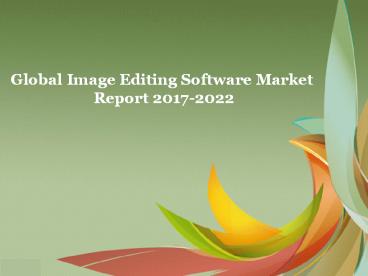Global Image Editing Software Market Report 2017-2022