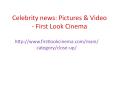 Celebrity news: Pictures & Video - First Look Cinema PowerPoint PPT Presentation