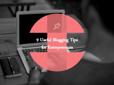 9 Useful Blogging Tips for Entrepreneurs - Blogapalooza