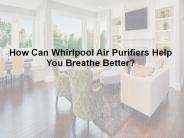 How Can Whirlpool Air Purifiers Help You Breathe Better?