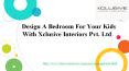 Design  a bedroom for your kids with xclusive interiors pvt. ltd, PowerPoint PPT Presentation